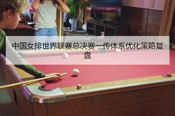 中国女排世界联赛总决赛一传体系优化策略复盘